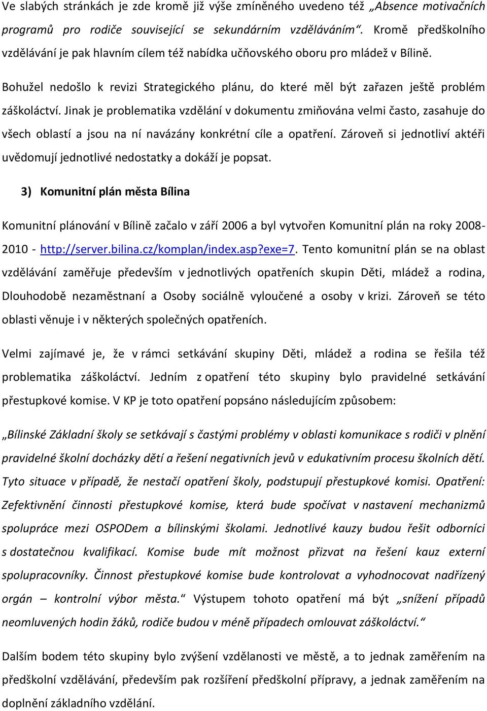 Jinak je problematika vzdělání v dokumentu zmiňována velmi často, zasahuje do všech oblastí a jsou na ní navázány konkrétní cíle a opatření.