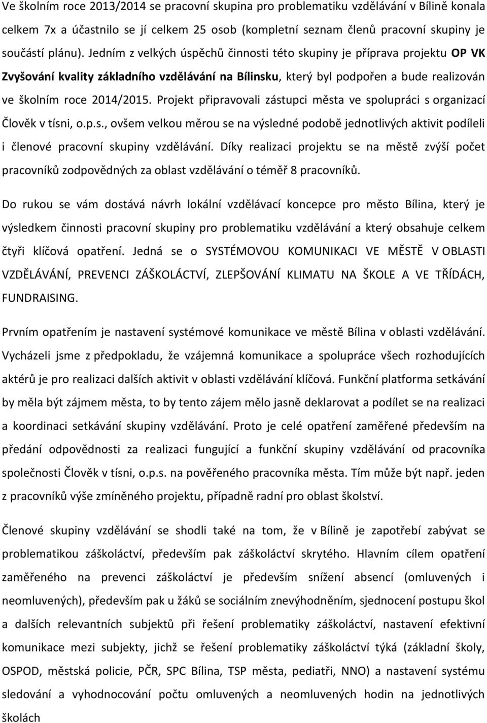 Projekt připravovali zástupci města ve spolupráci s organizací Člověk v tísni, o.p.s., ovšem velkou měrou se na výsledné podobě jednotlivých aktivit podíleli i členové pracovní skupiny vzdělávání.