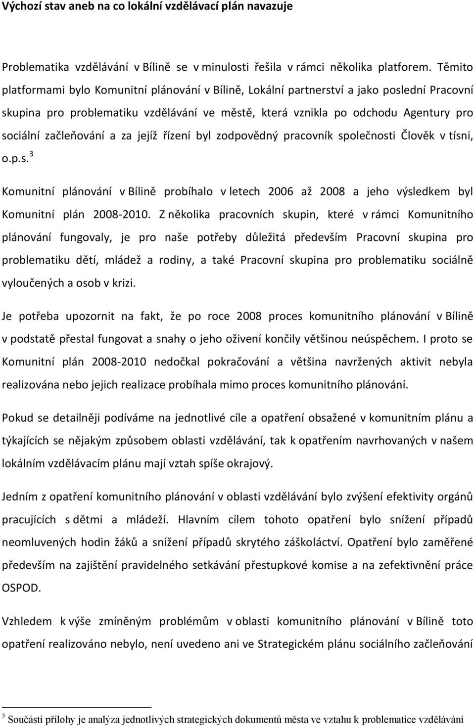 začleňování a za jejíž řízení byl zodpovědný pracovník společnosti Člověk v tísni, o.p.s. 3 Komunitní plánování v Bílině probíhalo v letech 2006 až 2008 a jeho výsledkem byl Komunitní plán 2008-2010.