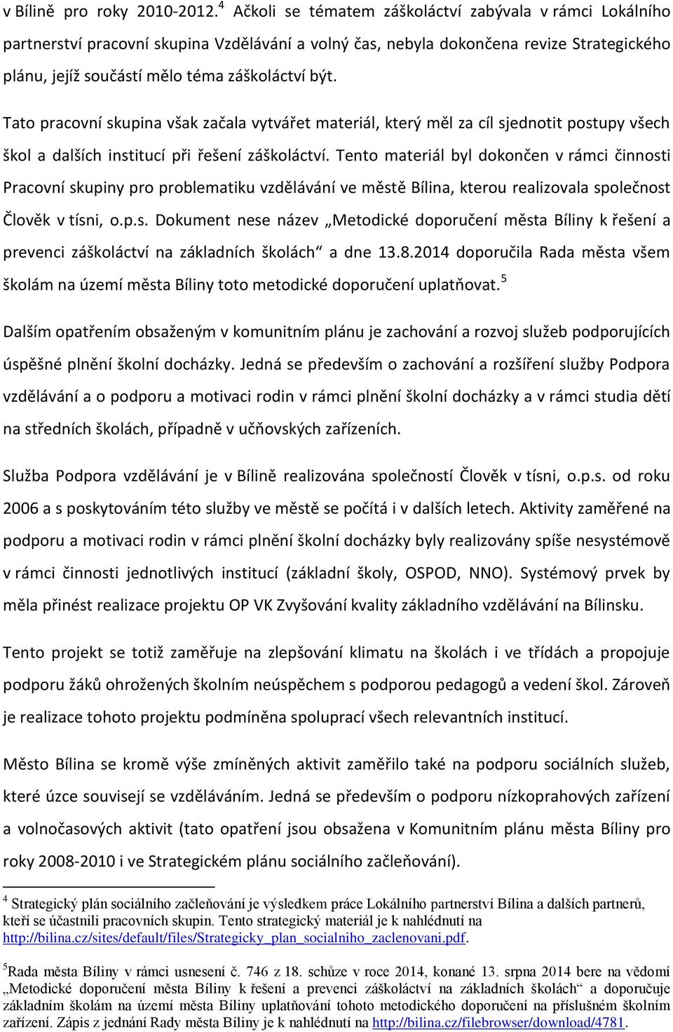 Tato pracovní skupina však začala vytvářet materiál, který měl za cíl sjednotit postupy všech škol a dalších institucí při řešení záškoláctví.