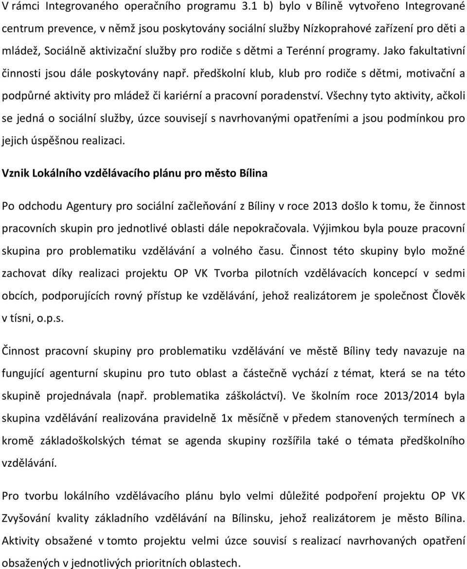 programy. Jako fakultativní činnosti jsou dále poskytovány např. předškolní klub, klub pro rodiče s dětmi, motivační a podpůrné aktivity pro mládež či kariérní a pracovní poradenství.