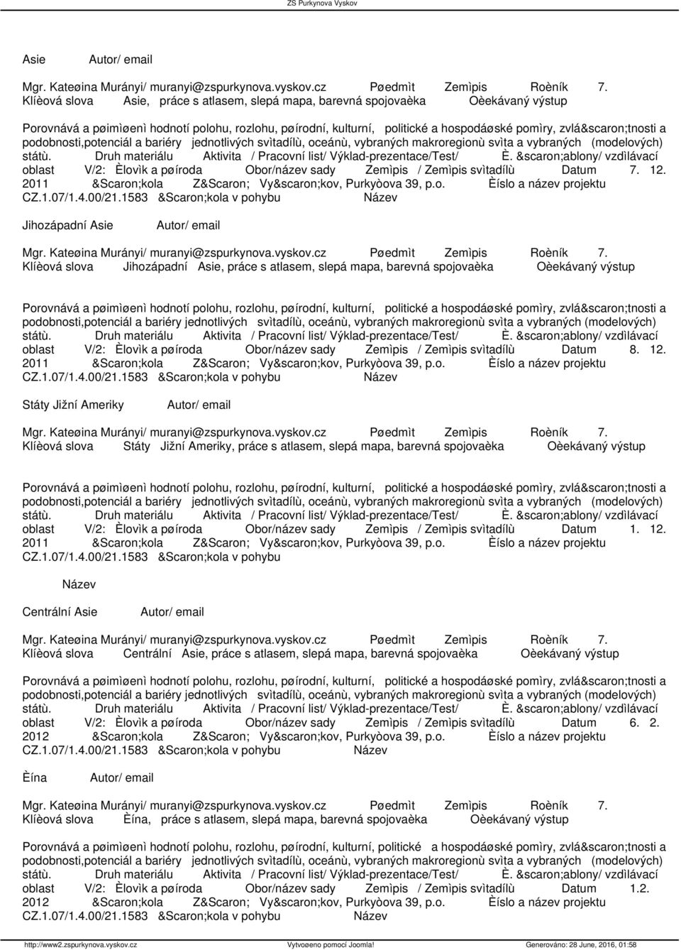 2011 Státy Jižní Ameriky Klíèová slova Státy Jižní Ameriky, práce s atlasem, slepá mapa, barevná spojovaèka oblast V/2: Èlovìk a pøíroda Obor/název sady Zemìpis / Zemìpis svìtadílù Datum 1. 12.