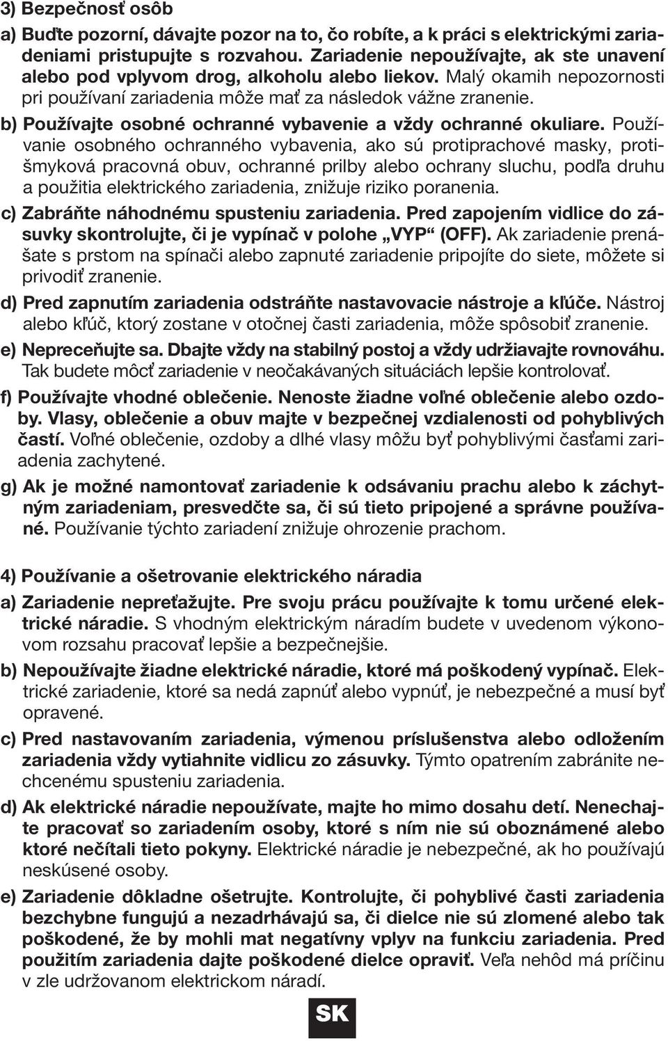 b) Používajte osobné ochranné vybavenie a vždy ochranné okuliare.