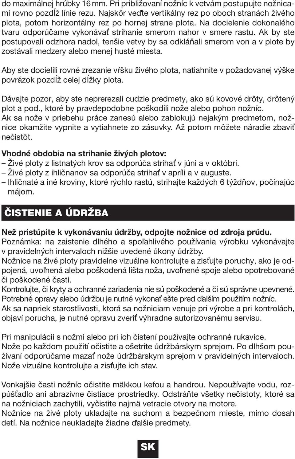 Ak by ste postupovali odzhora nadol, tenšie vetvy by sa odkláňali smerom von a v plote by zostávali medzery alebo menej husté miesta.