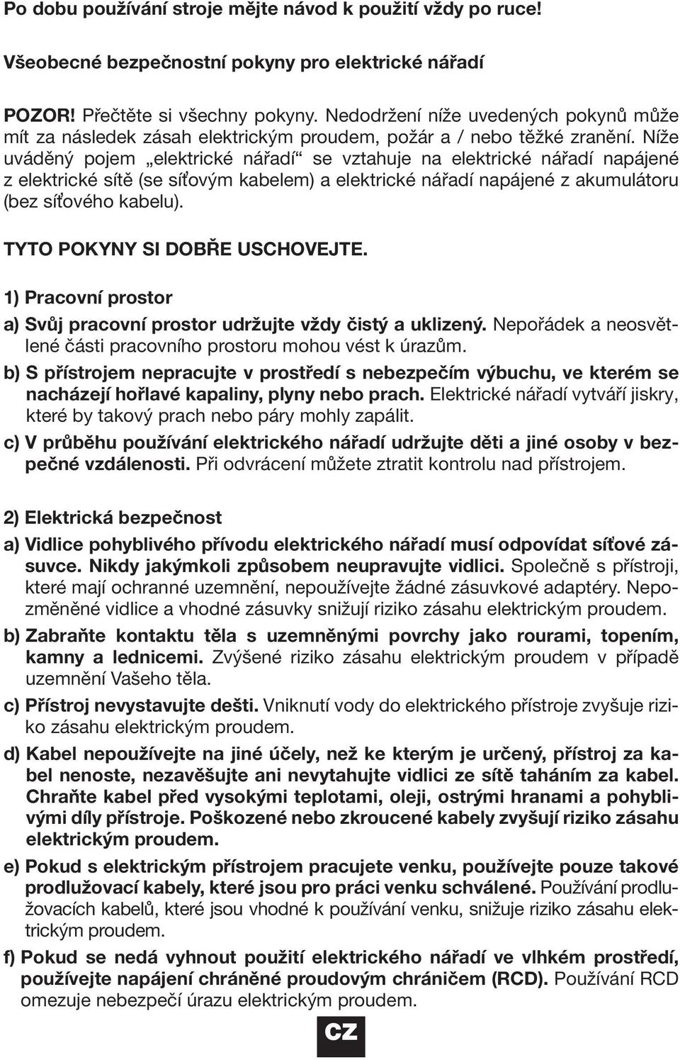 Níže uváděný pojem elektrické nářadí se vztahuje na elektrické nářadí napájené z elektrické sítě (se síťovým kabelem) a elektrické nářadí napájené z akumulátoru (bez síťového kabelu).