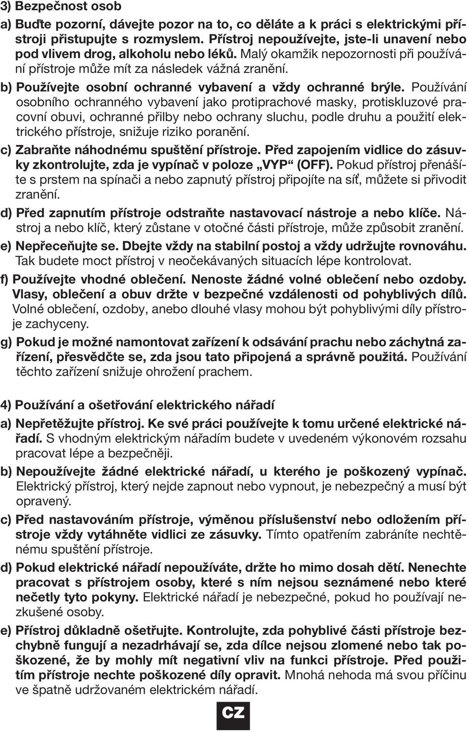 b) Používejte osobní ochranné vybavení a vždy ochranné brýle.