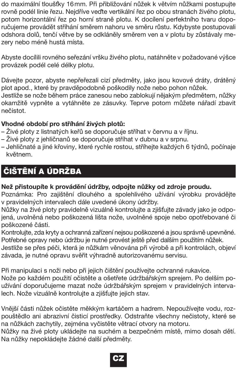 Kdybyste postupovali odshora dolů, tenčí větve by se odkláněly směrem ven a v plotu by zůstávaly mezery nebo méně hustá místa.