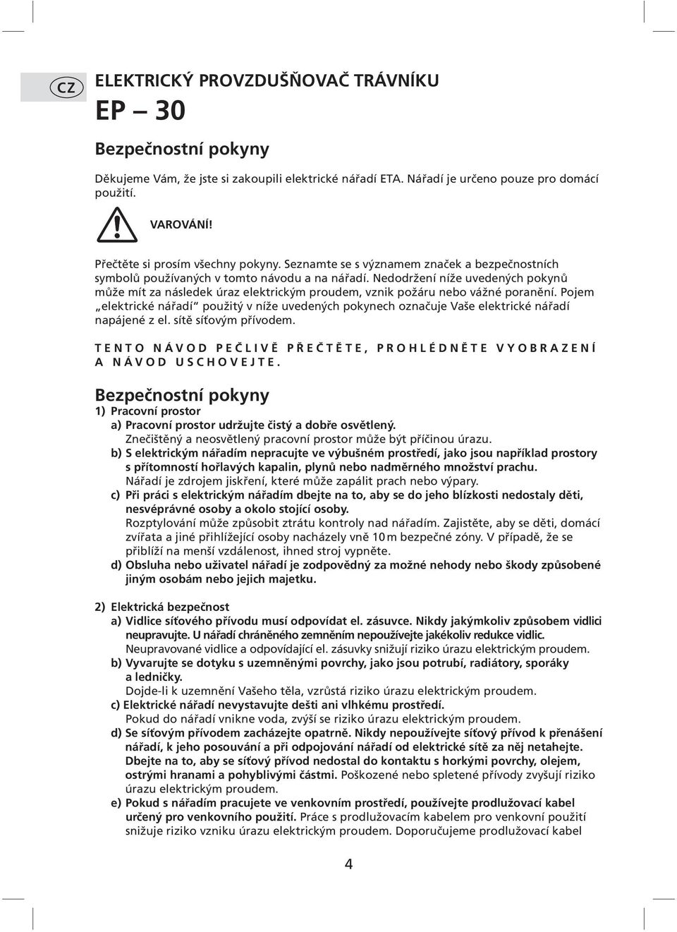 Nedodržení níže uvedených pokynů může mít za následek úraz elektrickým proudem, vznik požáru nebo vážné poranění.
