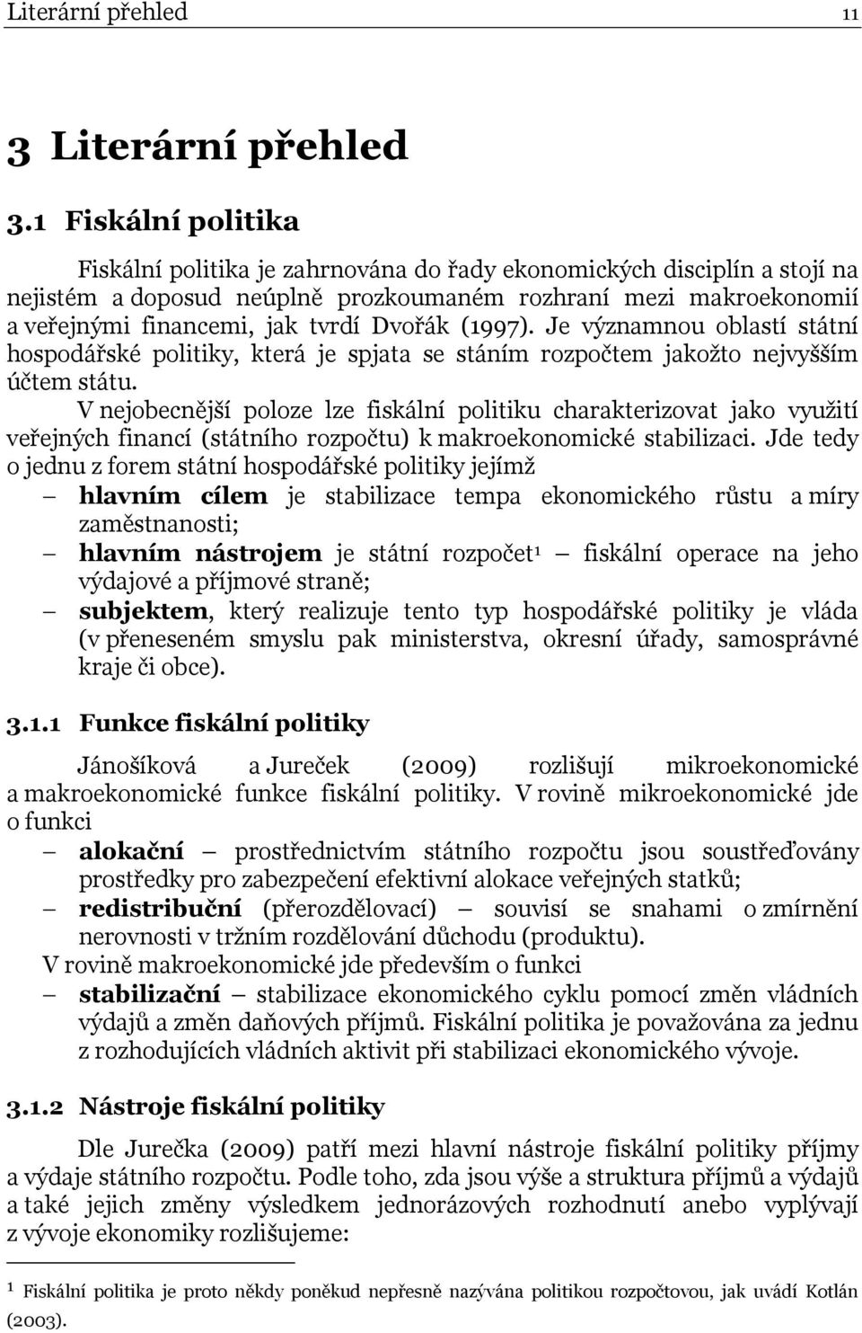 Dvořák (1997). Je významnou oblastí státní hospodářské politiky, která je spjata se stáním rozpočtem jakožto nejvyšším účtem státu.