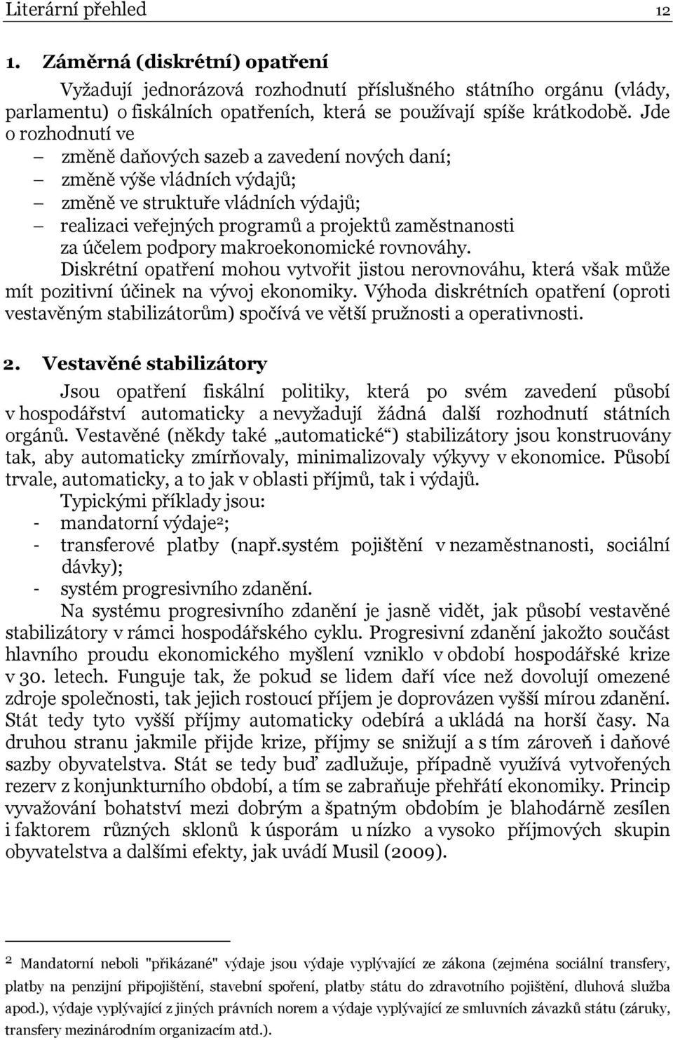 podpory makroekonomické rovnováhy. Diskrétní opatření mohou vytvořit jistou nerovnováhu, která však může mít pozitivní účinek na vývoj ekonomiky.