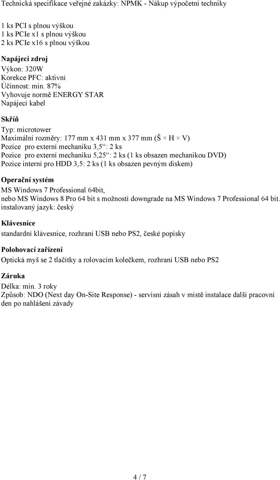 ks (1 ks obsazen mechanikou DVD) Pozice interní pro HDD 3,5: 2 ks (1 ks obsazen pevným diskem) Operační systém MS Windows 7 Professional 64bit, nebo MS Windows 8 Pro 64 bit s možností downgrade na MS