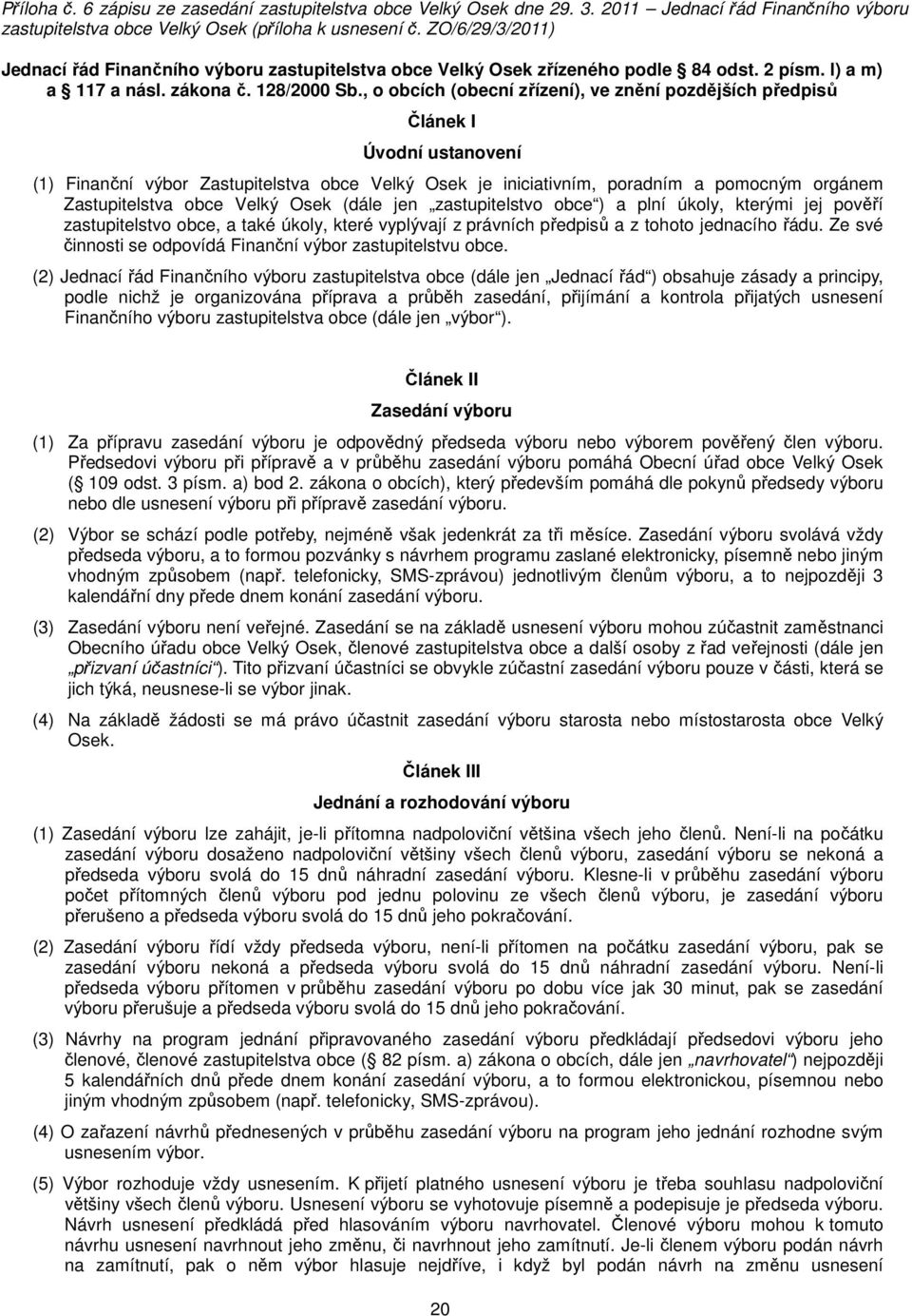 , o obcích (obecní zřízení), ve znění pozdějších předpisů Článek I Úvodní ustanovení (1) Finanční výbor Zastupitelstva obce Velký Osek je iniciativním, poradním a pomocným orgánem Zastupitelstva obce