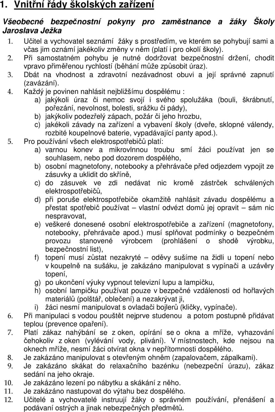 Při samostatném pohybu je nutné dodržovat bezpečnostní držení, chodit vpravo přiměřenou rychlostí (běhání může způsobit úraz). 3.