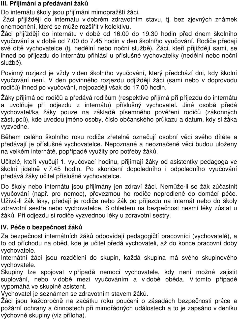 45 hodin v den školního vyučování. Rodiče předají své dítě vychovatelce (tj. nedělní nebo noční službě).