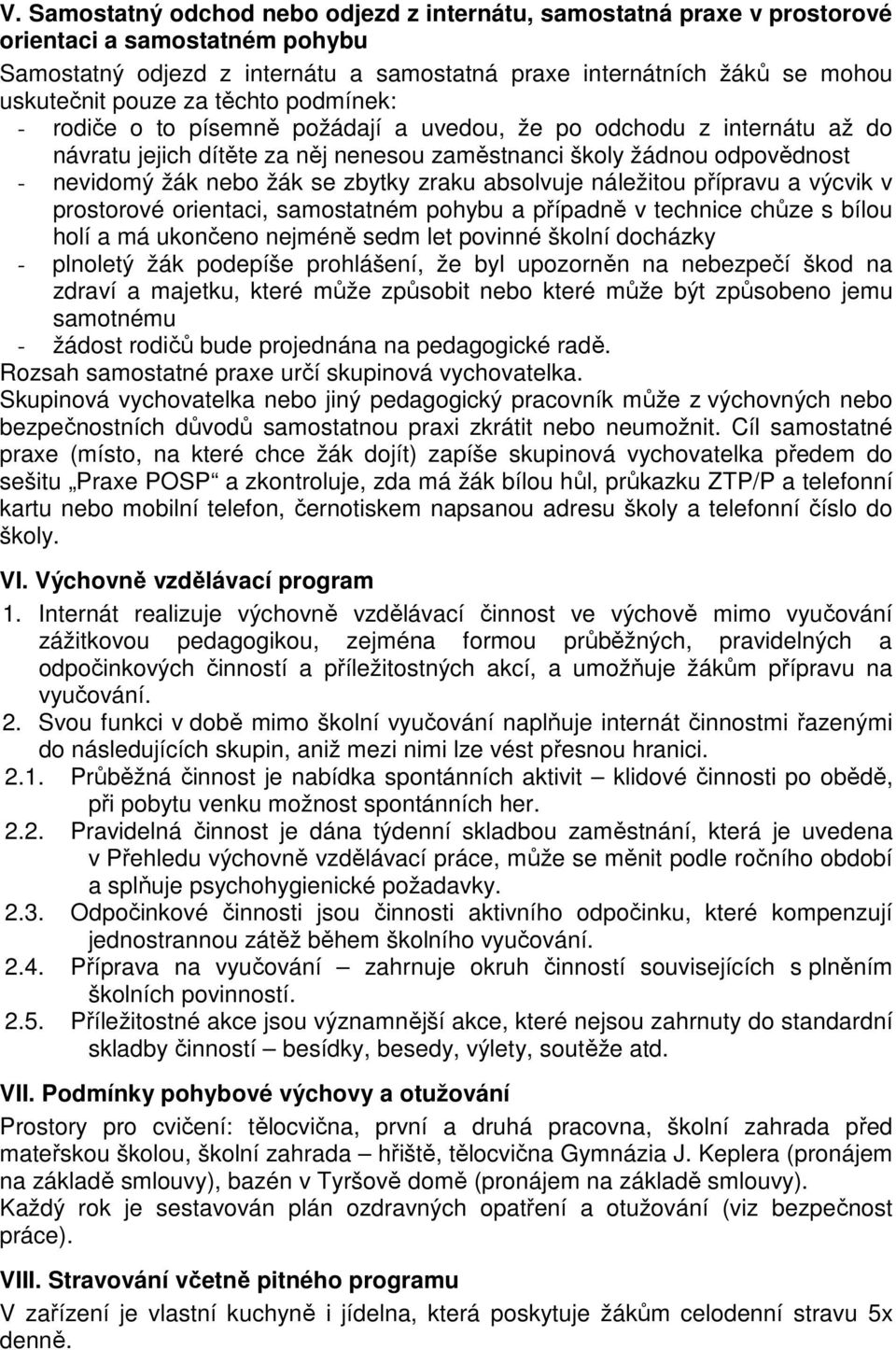 zbytky zraku absolvuje náležitou přípravu a výcvik v prostorové orientaci, samostatném pohybu a případně v technice chůze s bílou holí a má ukončeno nejméně sedm let povinné školní docházky -