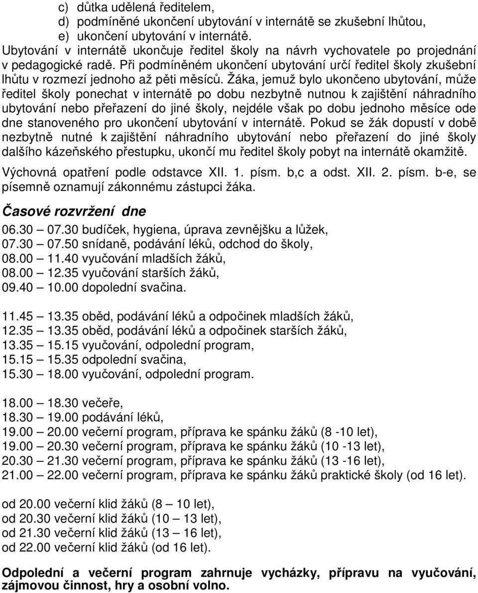 Při podmíněném ukončení ubytování určí ředitel školy zkušební lhůtu v rozmezí jednoho až pěti měsíců.