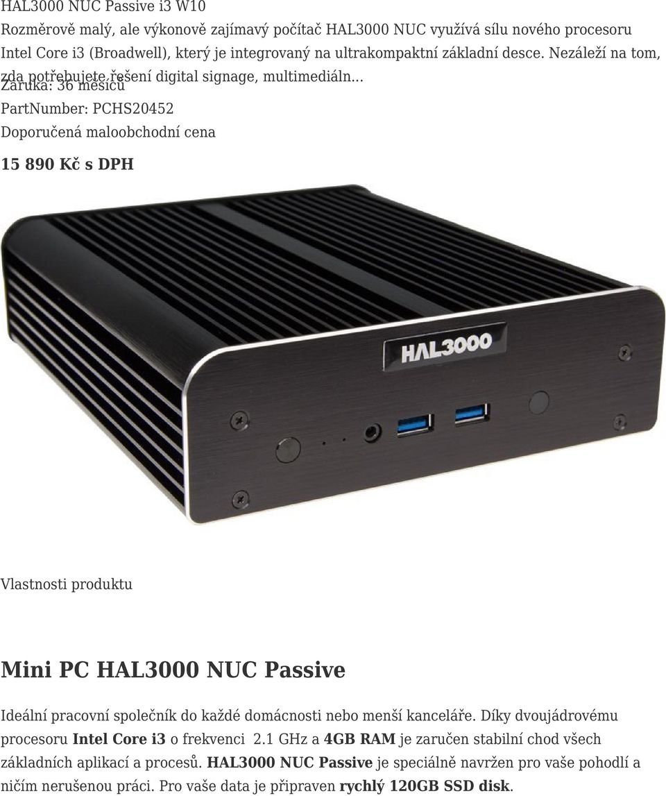 .. Záruka: 36 měsíců PartNumber: PCHS20452 Doporučená maloobchodní cena 15 890 Kč s DPH Vlastnosti produktu Mini PC HAL3000 NUC Passive Ideální pracovní společník do každé domácnosti