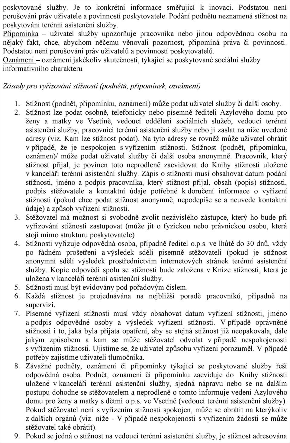 Připomínka uživatel služby upozorňuje pracovníka nebo jinou odpovědnou osobu na nějaký fakt, chce, abychom něčemu věnovali pozornost, připomíná práva či povinnosti.