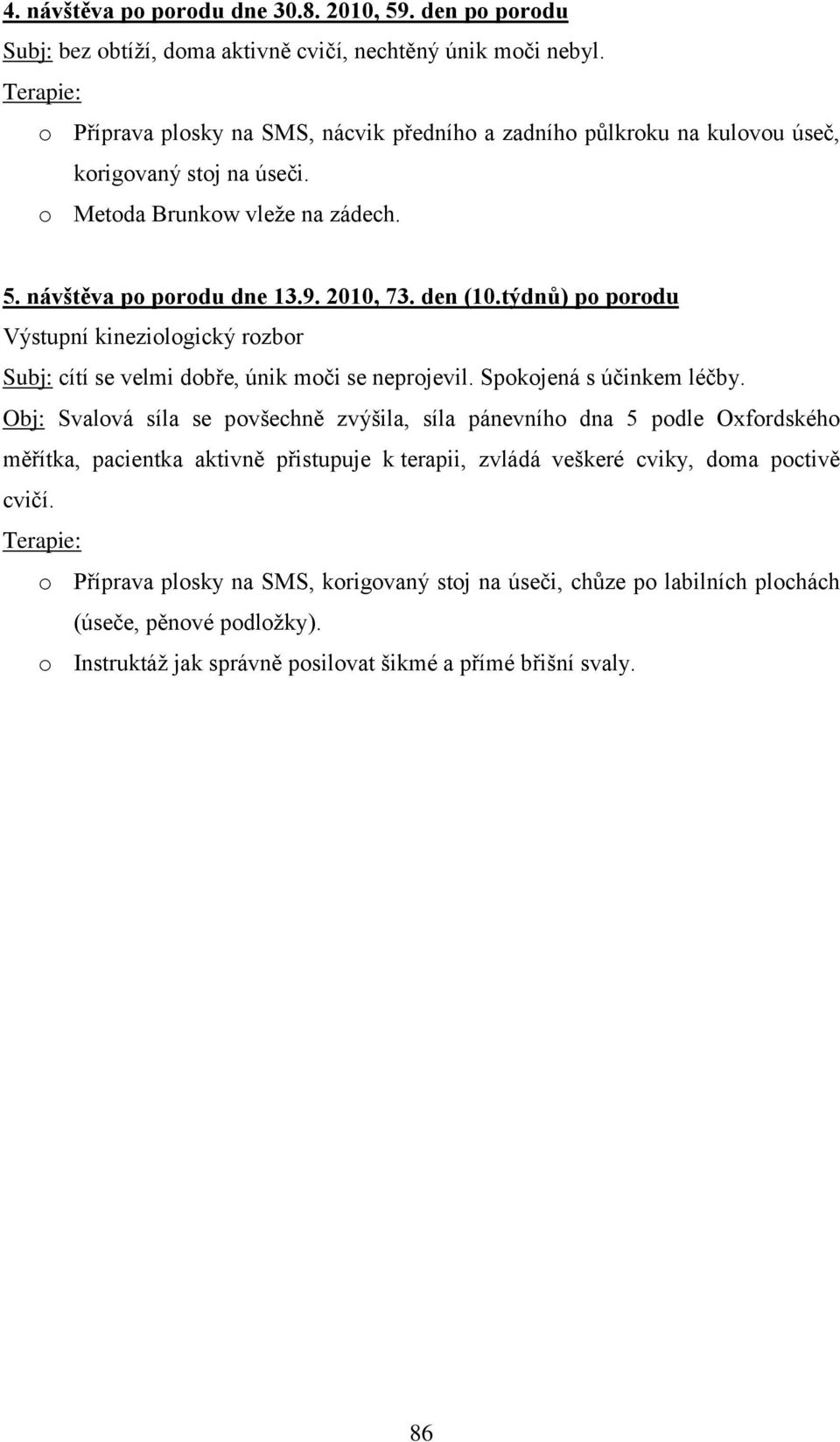 týdnů) po porodu Výstupní kineziologický rozbor Subj: cítí se velmi dobře, únik moči se neprojevil. Spokojená s účinkem léčby.