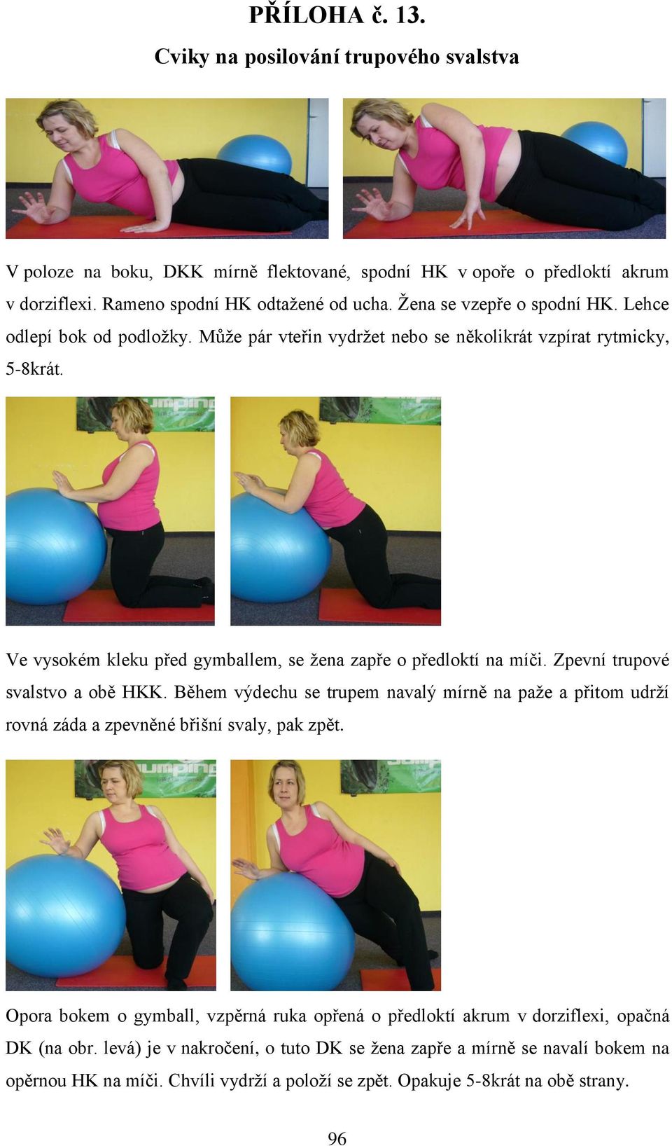 Ve vysokém kleku před gymballem, se ţena zapře o předloktí na míči. Zpevní trupové svalstvo a obě HKK.