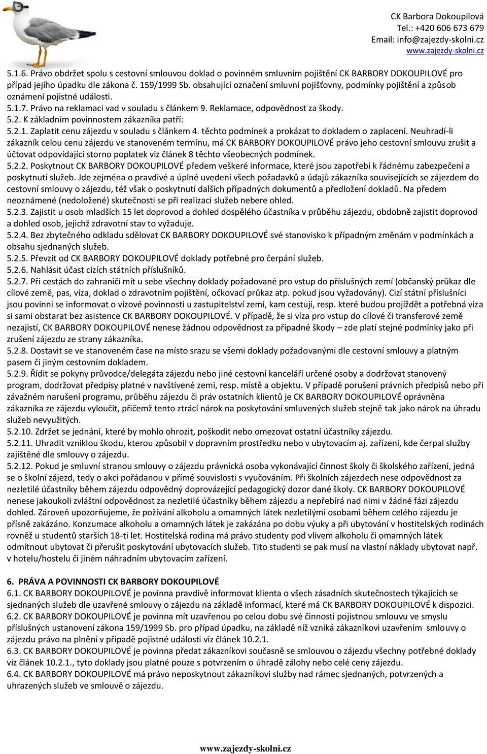 K základním povinnostem zákazníka patří: 5.2.1. Zaplatit cenu zájezdu v souladu s článkem 4. těchto podmínek a prokázat to dokladem o zaplacení.