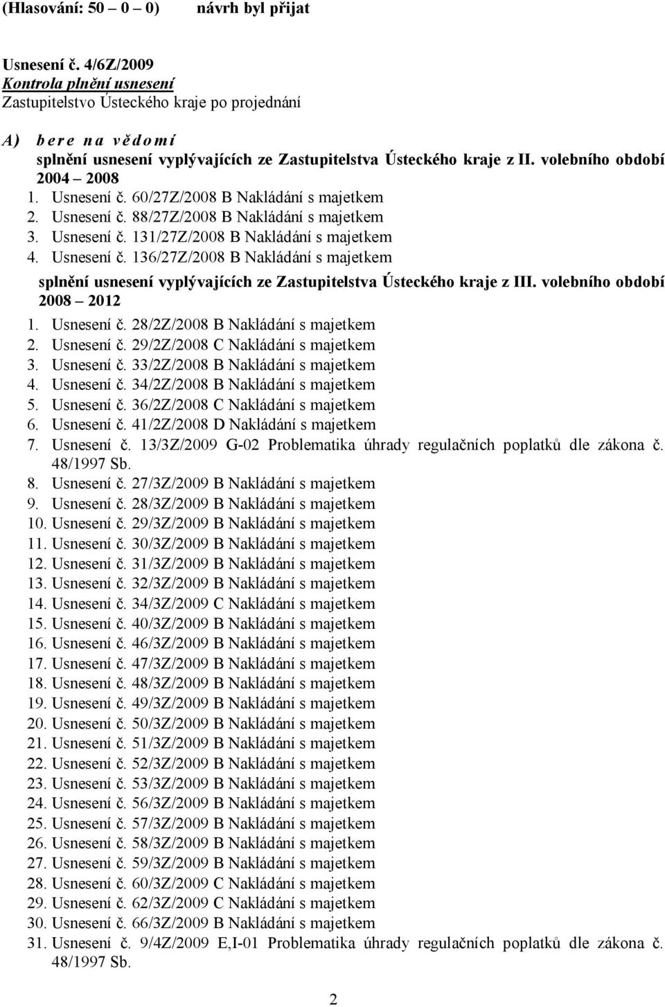 Usnesení č. 60/27Z/2008 B Nakládání s majetkem 2. Usnesení č. 88/27Z/2008 B Nakládání s majetkem 3. Usnesení č. 131/27Z/2008 B Nakládání s majetkem 4. Usnesení č. 136/27Z/2008 B Nakládání s majetkem splnění usnesení vyplývajících ze Zastupitelstva Ústeckého kraje z III.