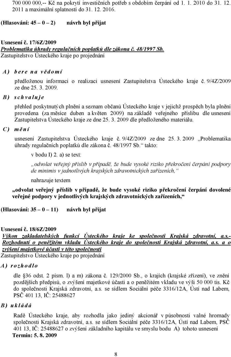 Zastupitelstvo Ústeckého kraje po projednání A) bere na vědomí předloženou informaci o realizaci usnesení Zastupitelstva Ústeckého kraje č. 9/4Z/2009 ze dne 25. 3. 2009.