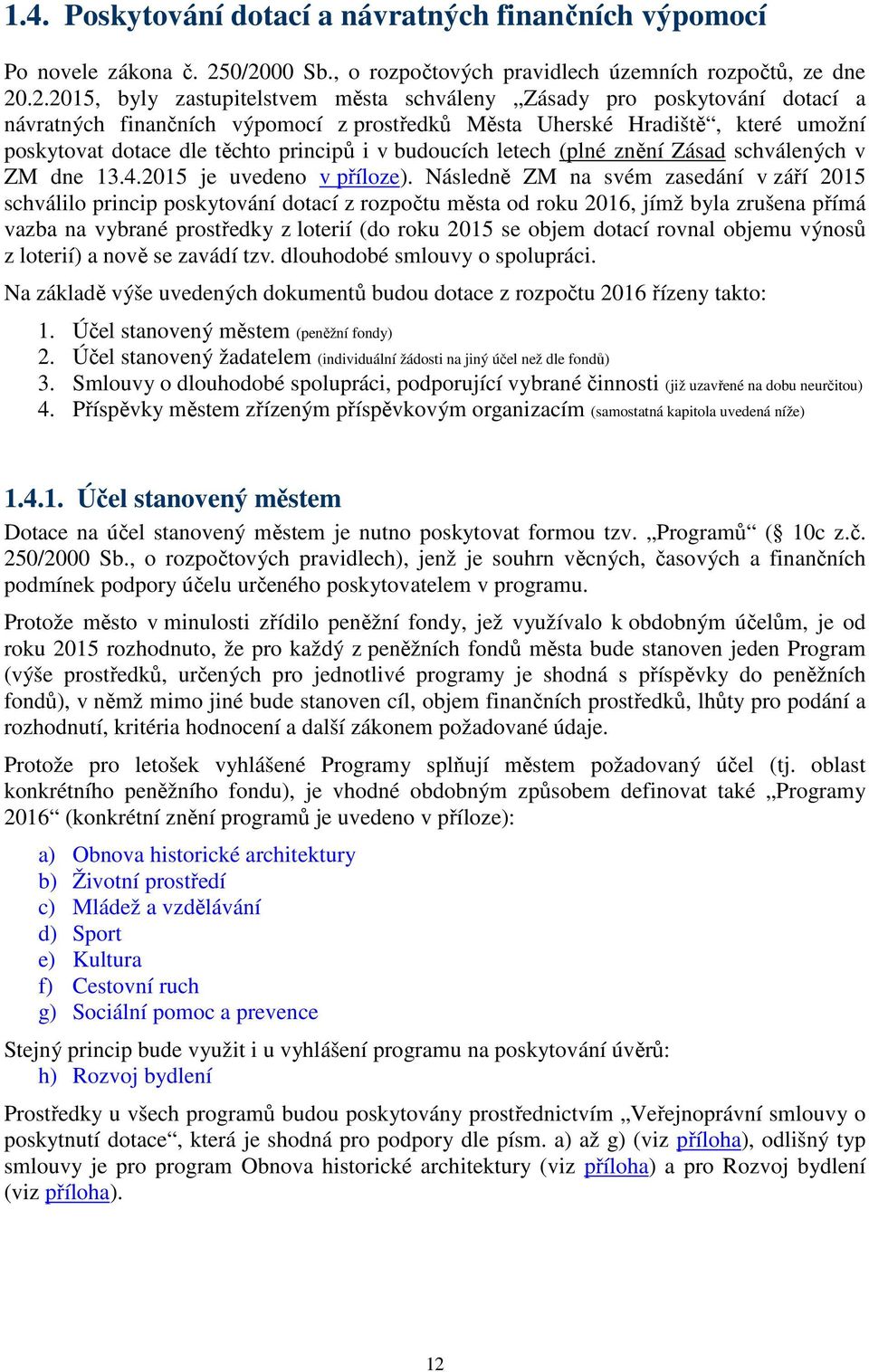 Uherské Hradiště, které umožní poskytovat dotace dle těchto principů i v budoucích letech (plné znění Zásad schválených v ZM dne 13.4.2015 je uvedeno v příloze).