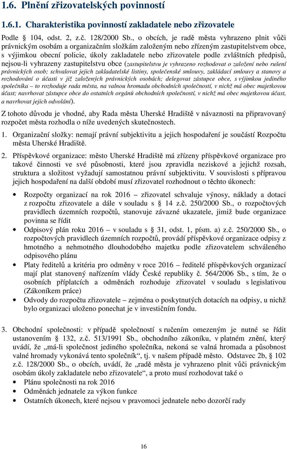 podle zvláštních předpisů, nejsou-li vyhrazeny zastupitelstvu obce (zastupitelstvu je vyhrazeno rozhodovat o založení nebo rušení právnických osob; schvalovat jejich zakladatelské listiny,