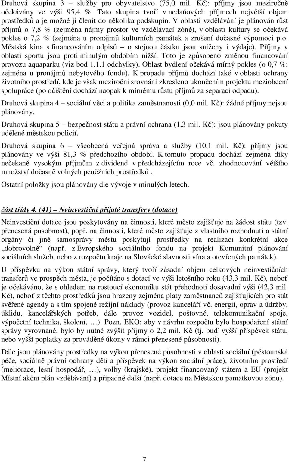 V oblasti vzdělávání je plánován růst příjmů o 7,8 % (zejména nájmy prostor ve vzdělávací zóně), v oblasti kultury se očekává pokles o 7,2 % (zejména u pronájmů kulturních památek a zrušení dočasné