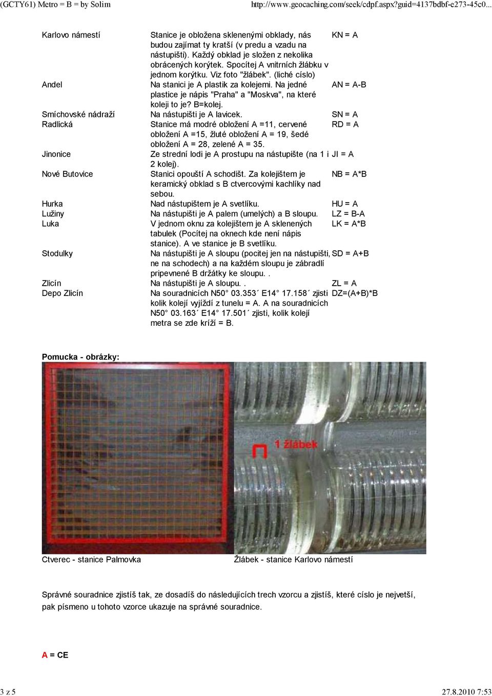 B=kolej. Smíchovské nádraží Na nástupišti je A lavicek. SN = A Radlická Stanice má modré obložení A =11, cervené RD = A obložení A =15, žluté obložení A = 19, šedé obložení A = 28, zelené A = 35.