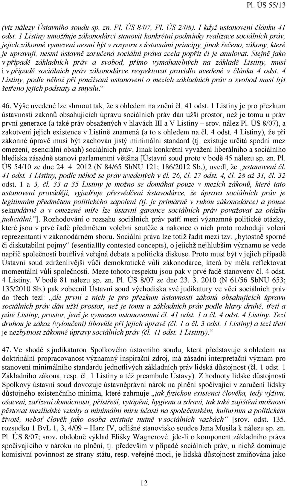 ústavně zaručená sociální práva zcela popřít či je anulovat.