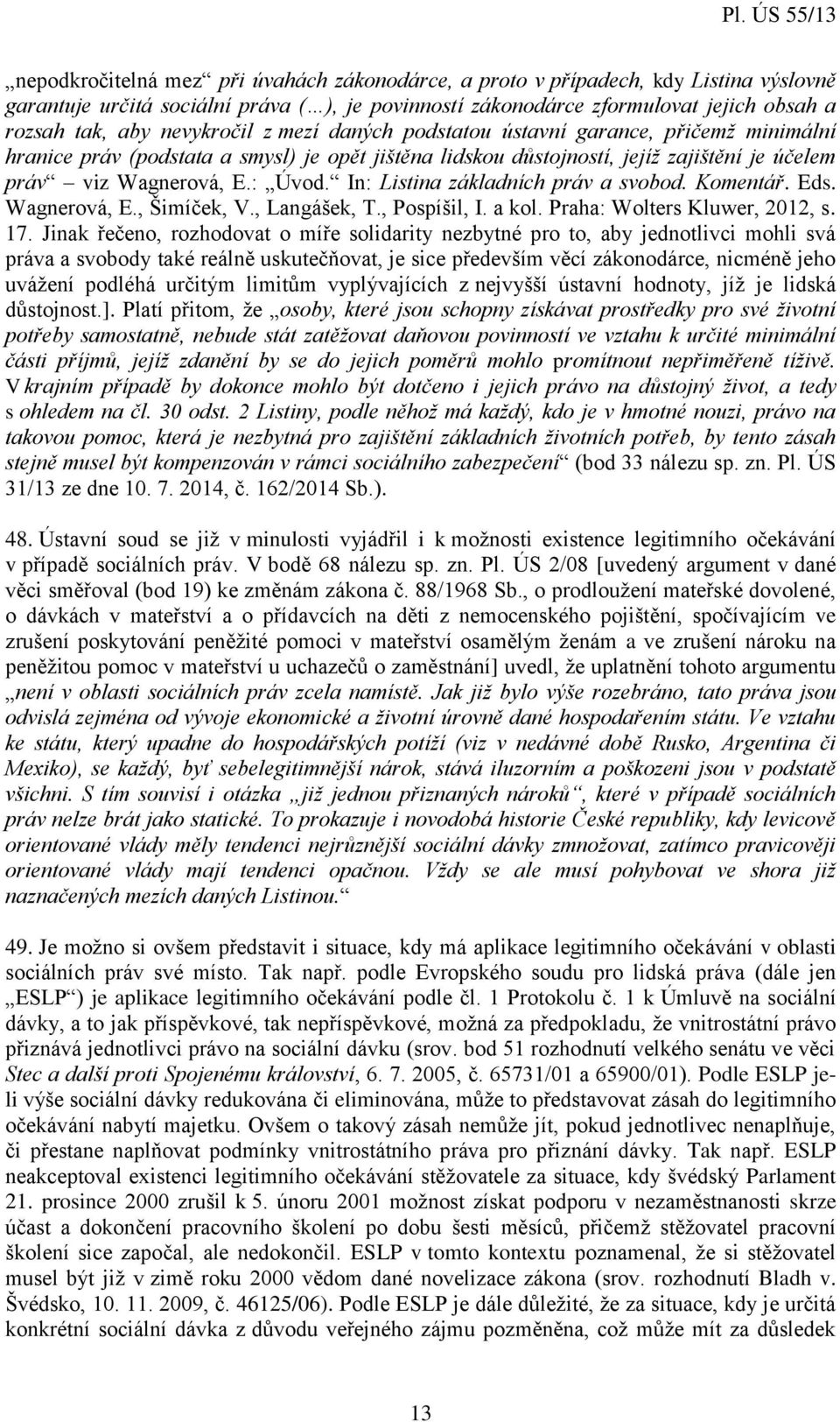 In: Listina základních práv a svobod. Komentář. Eds. Wagnerová, E., Šimíček, V., Langášek, T., Pospíšil, I. a kol. Praha: Wolters Kluwer, 2012, s. 17.