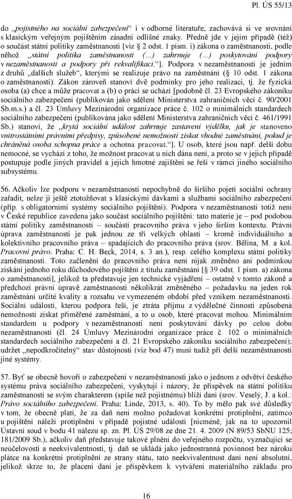 i) zákona o zaměstnanosti, podle něhož státní politika zaměstnanosti ( ) zahrnuje ( ) poskytování podpory v nezaměstnanosti a podpory při rekvalifikaci. ].