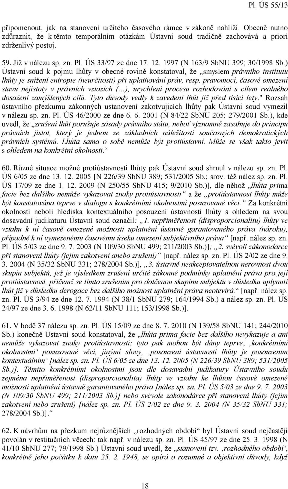 ) Ústavní soud k pojmu lhůty v obecné rovině konstatoval, že smyslem právního institutu lhůty je snížení entropie (neurčitosti) při uplatňování práv, resp.