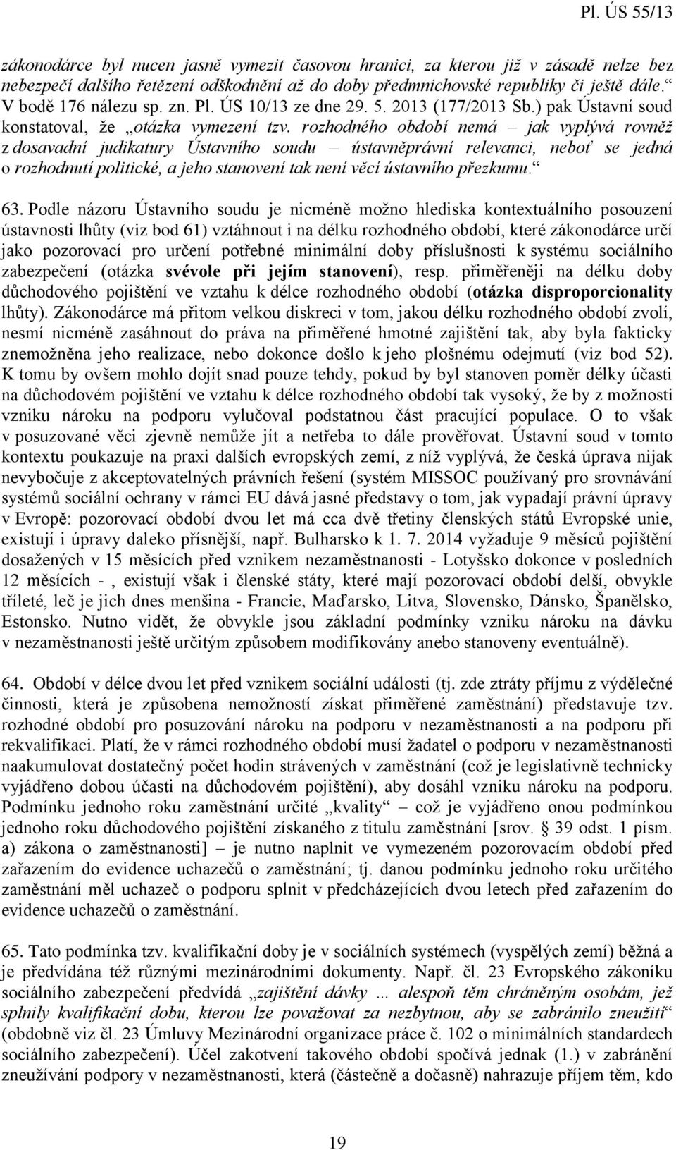 rozhodného období nemá jak vyplývá rovněž z dosavadní judikatury Ústavního soudu ústavněprávní relevanci, neboť se jedná o rozhodnutí politické, a jeho stanovení tak není věcí ústavního přezkumu. 63.