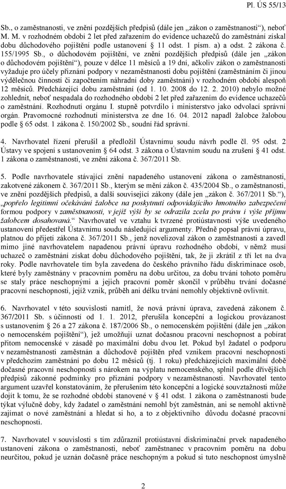 , o důchodovém pojištění, ve znění pozdějších předpisů (dále jen zákon o důchodovém pojištění ), pouze v délce 11 měsíců a 19 dní, ačkoliv zákon o zaměstnanosti vyžaduje pro účely přiznání podpory v