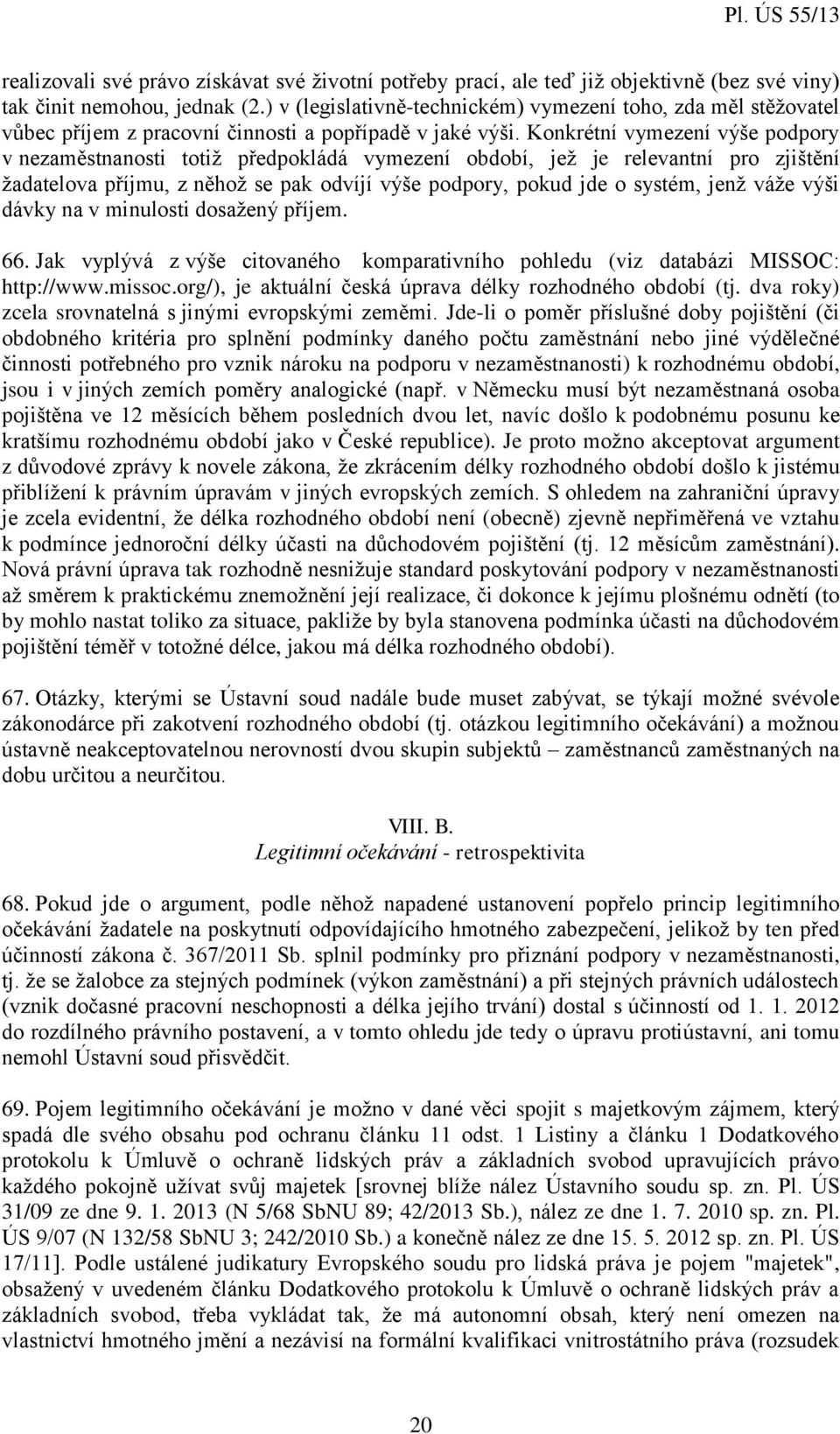 Konkrétní vymezení výše podpory v nezaměstnanosti totiž předpokládá vymezení období, jež je relevantní pro zjištění žadatelova příjmu, z něhož se pak odvíjí výše podpory, pokud jde o systém, jenž