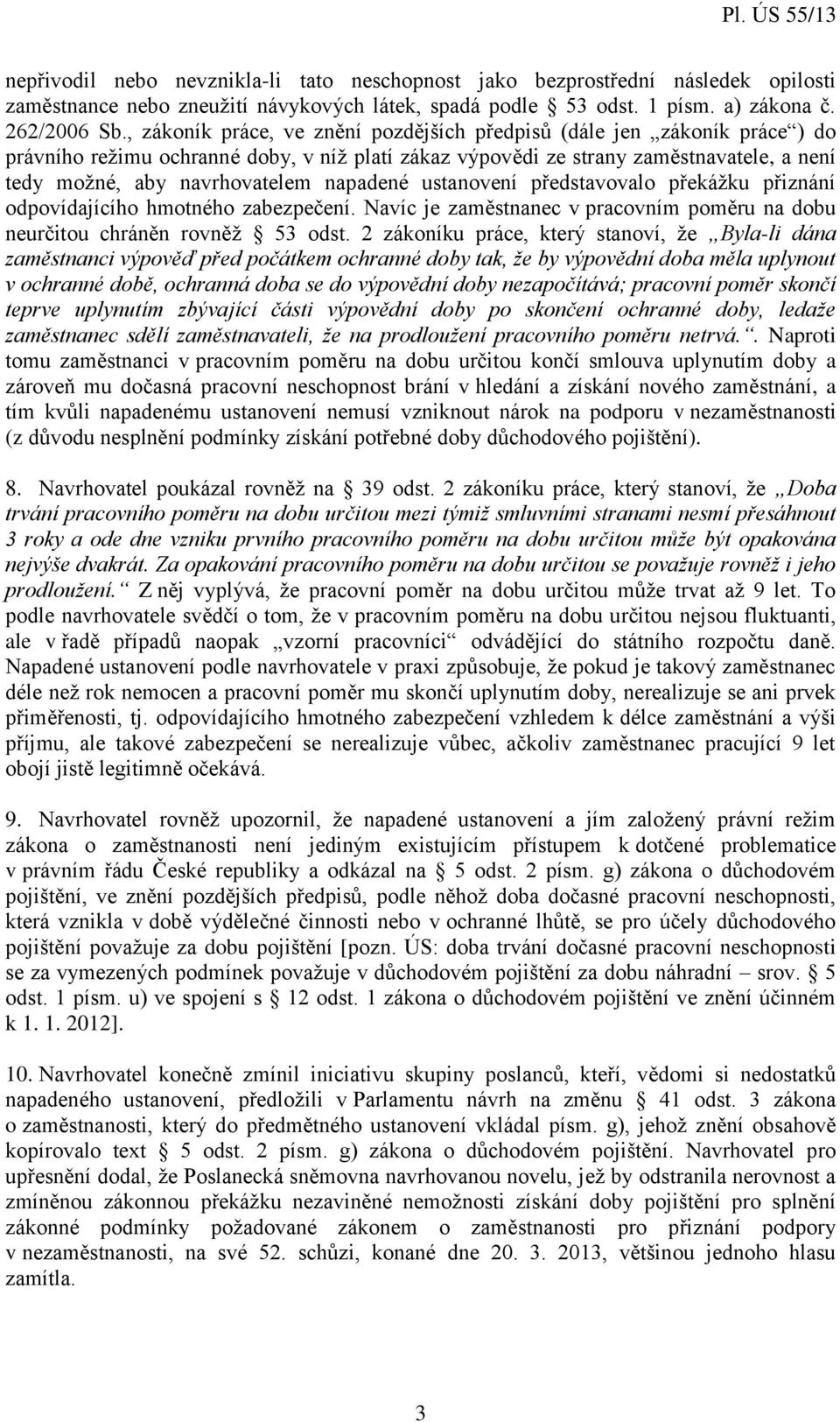 napadené ustanovení představovalo překážku přiznání odpovídajícího hmotného zabezpečení. Navíc je zaměstnanec v pracovním poměru na dobu neurčitou chráněn rovněž 53 odst.