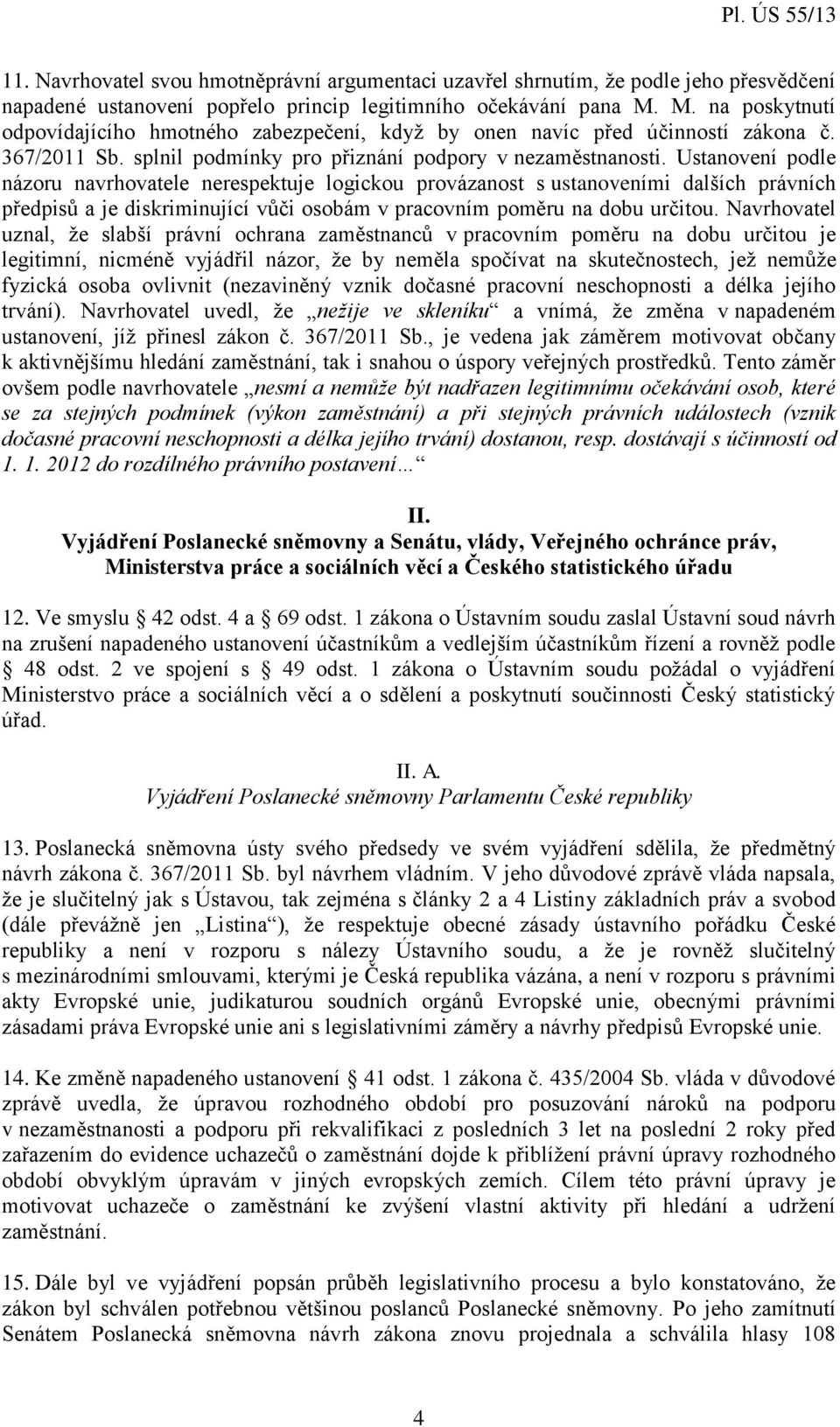 Ustanovení podle názoru navrhovatele nerespektuje logickou provázanost s ustanoveními dalších právních předpisů a je diskriminující vůči osobám v pracovním poměru na dobu určitou.