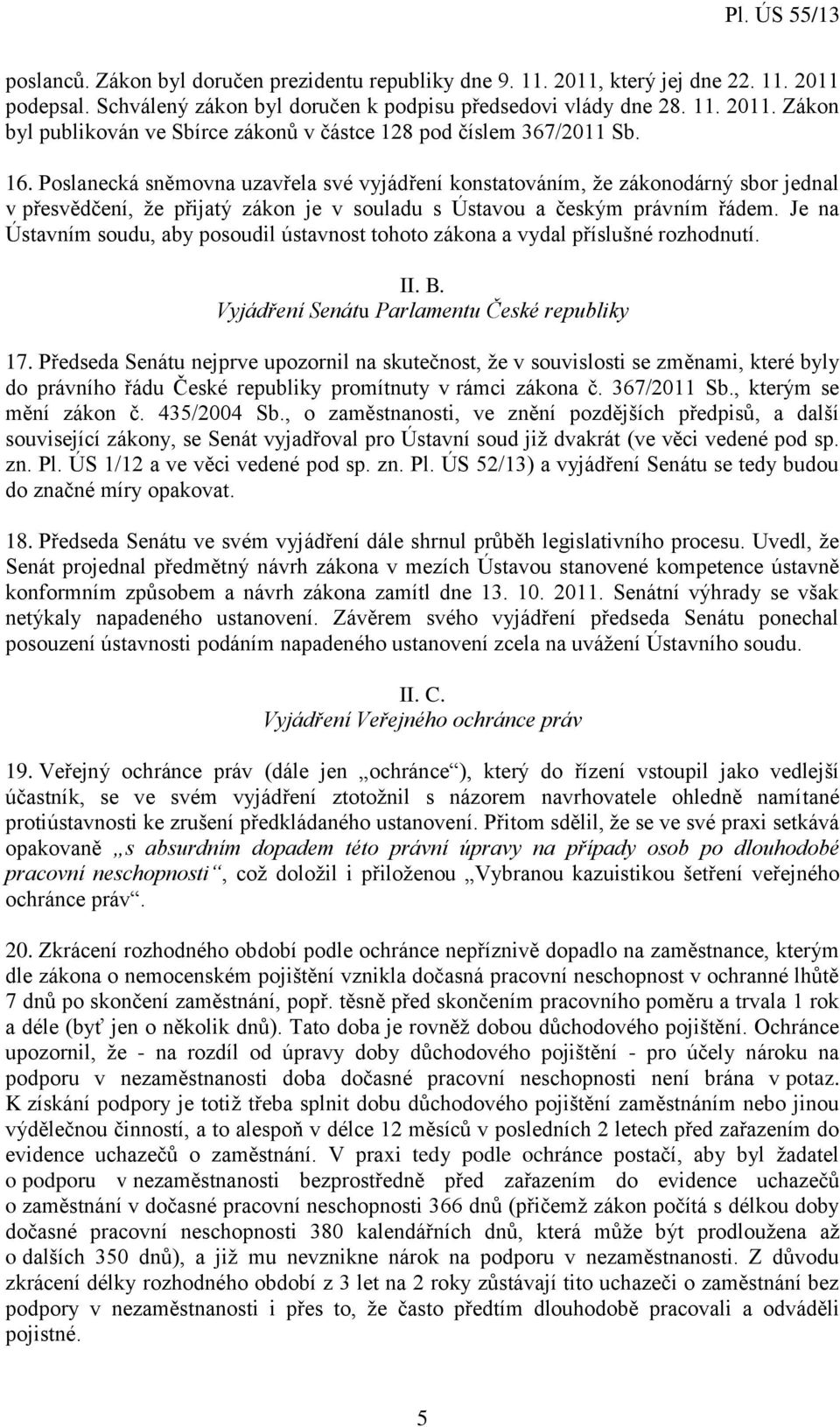 Je na Ústavním soudu, aby posoudil ústavnost tohoto zákona a vydal příslušné rozhodnutí. II. B. Vyjádření Senátu Parlamentu České republiky 17.