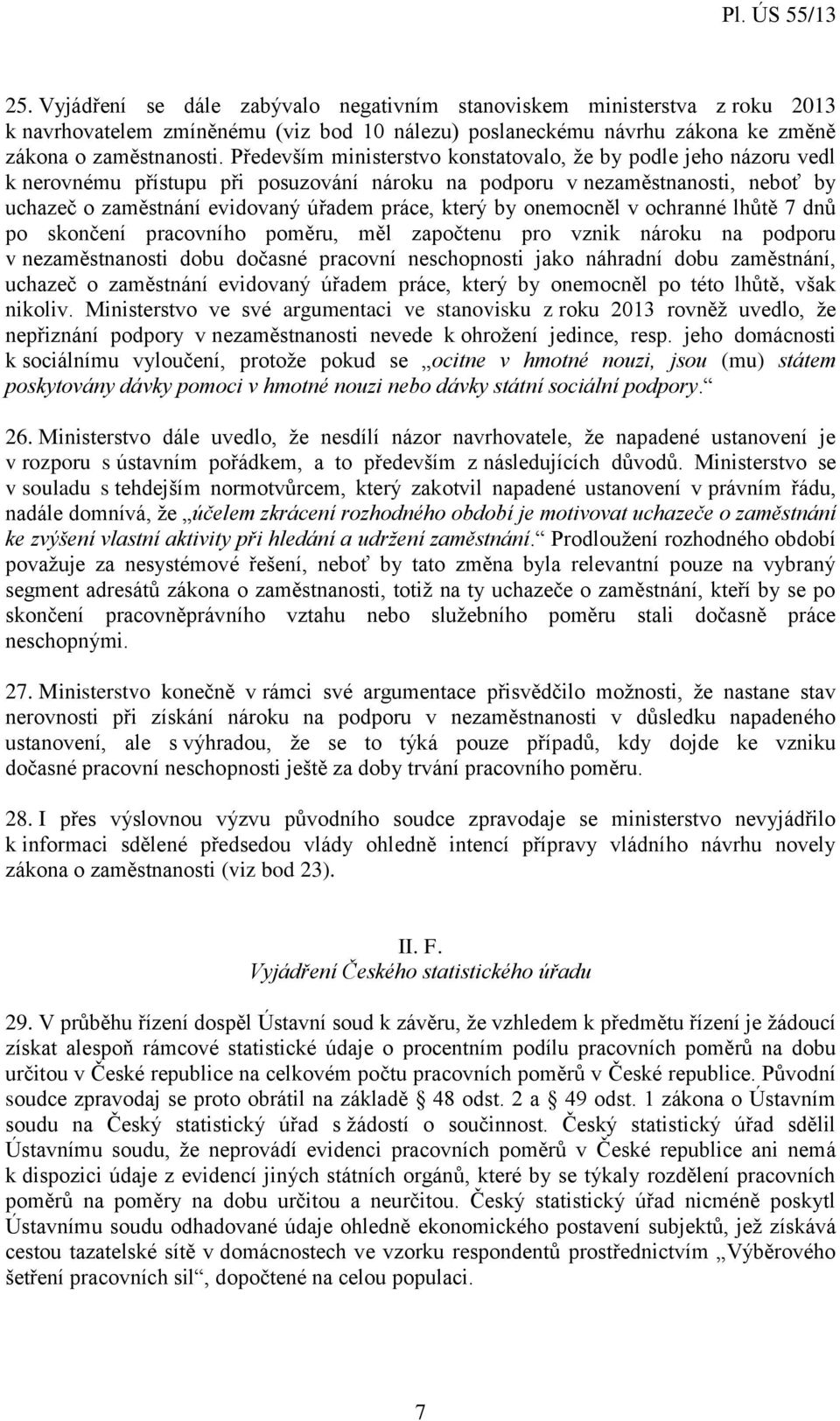 by onemocněl v ochranné lhůtě 7 dnů po skončení pracovního poměru, měl započtenu pro vznik nároku na podporu v nezaměstnanosti dobu dočasné pracovní neschopnosti jako náhradní dobu zaměstnání,