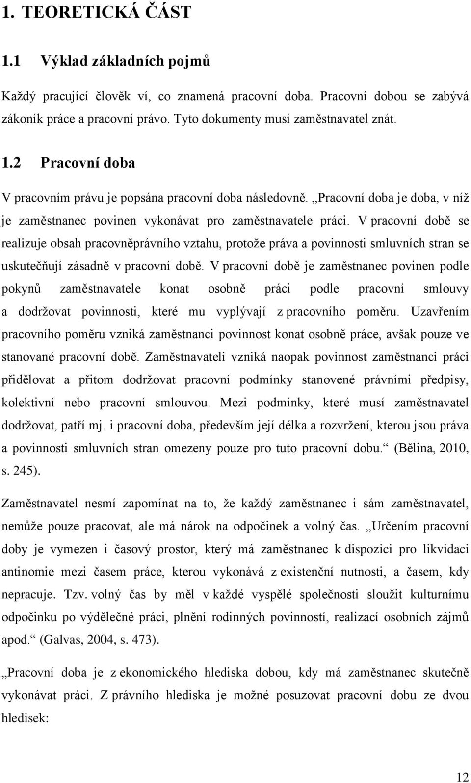 V pracovní době se realizuje obsah pracovněprávního vztahu, protože práva a povinnosti smluvních stran se uskutečňují zásadně v pracovní době.