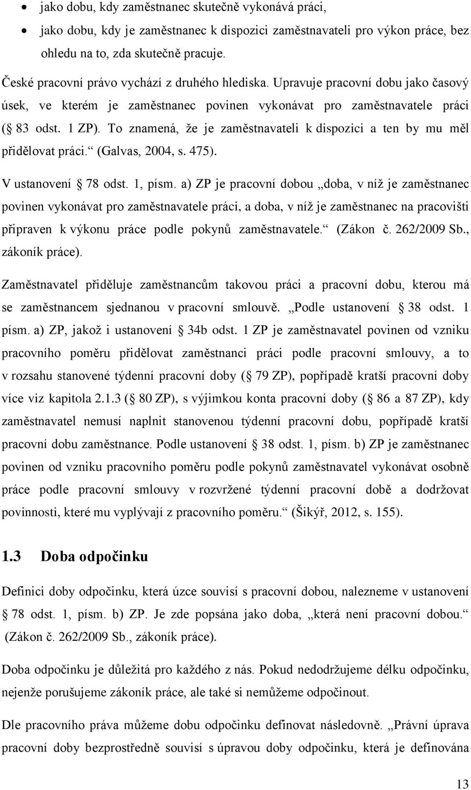 To znamená, že je zaměstnavateli k dispozici a ten by mu měl přidělovat práci. (Galvas, 2004, s. 475). V ustanovení 78 odst. 1, písm.