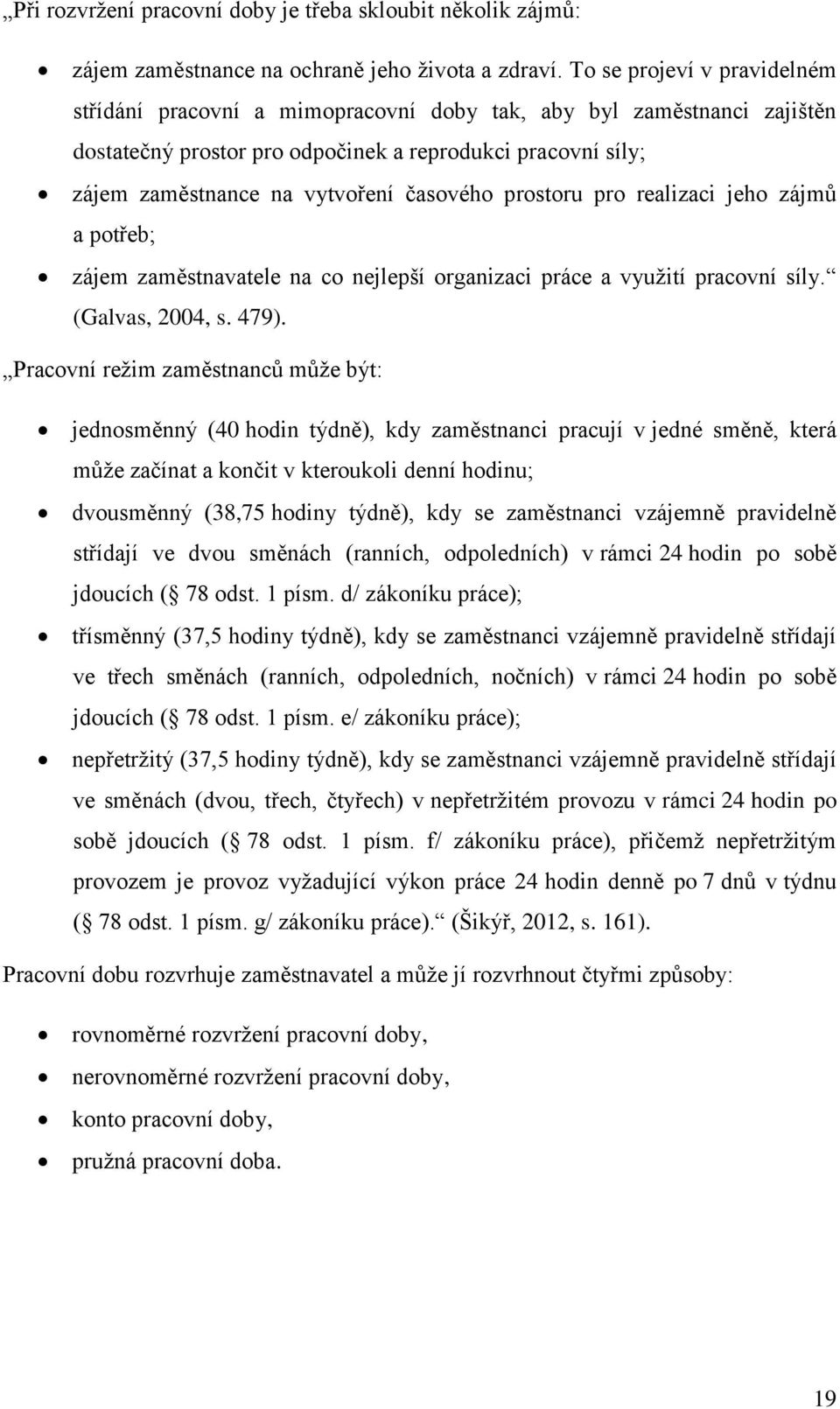 časového prostoru pro realizaci jeho zájmů a potřeb; zájem zaměstnavatele na co nejlepší organizaci práce a využití pracovní síly. (Galvas, 2004, s. 479).