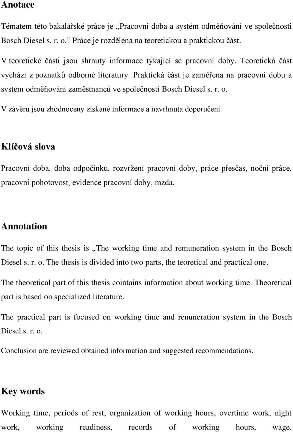 Praktická část je zaměřena na pracovní dobu a systém odměňování zaměstnanců ve společnosti Bosch Diesel s. r. o. V závěru jsou zhodnoceny získané informace a navrhnuta doporučení.