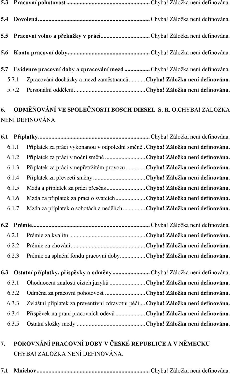 .. Chyba! Záložka není definována. 6. ODMĚŇOVÁNÍ VE SPOLEČNOSTI BOSCH DIESEL S. R. O.CHYBA! ZÁLOŽKA NENÍ DEFINOVÁNA. 6.1 Příplatky... Chyba! Záložka není definována. 6.1.1 Příplatek za práci vykonanou v odpolední směně.