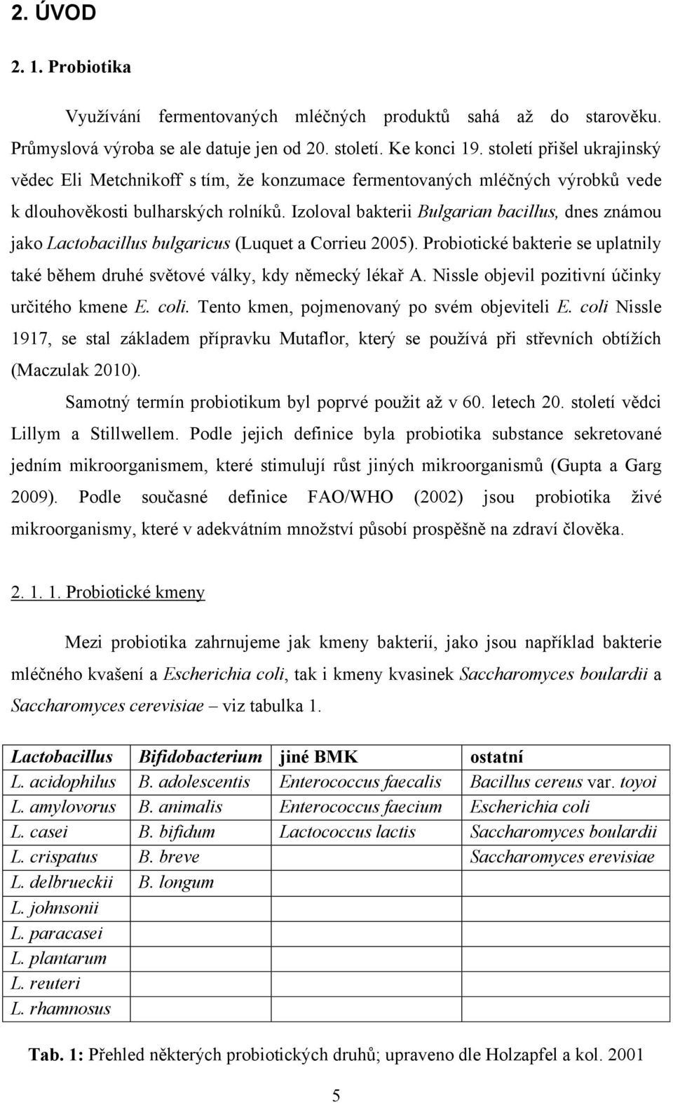 Izoloval bakterii Bulgarian bacillus, dnes známou jako Lactobacillus bulgaricus (Luquet a Corrieu 2005). Probiotické bakterie se uplatnily také během druhé světové války, kdy německý lékař A.