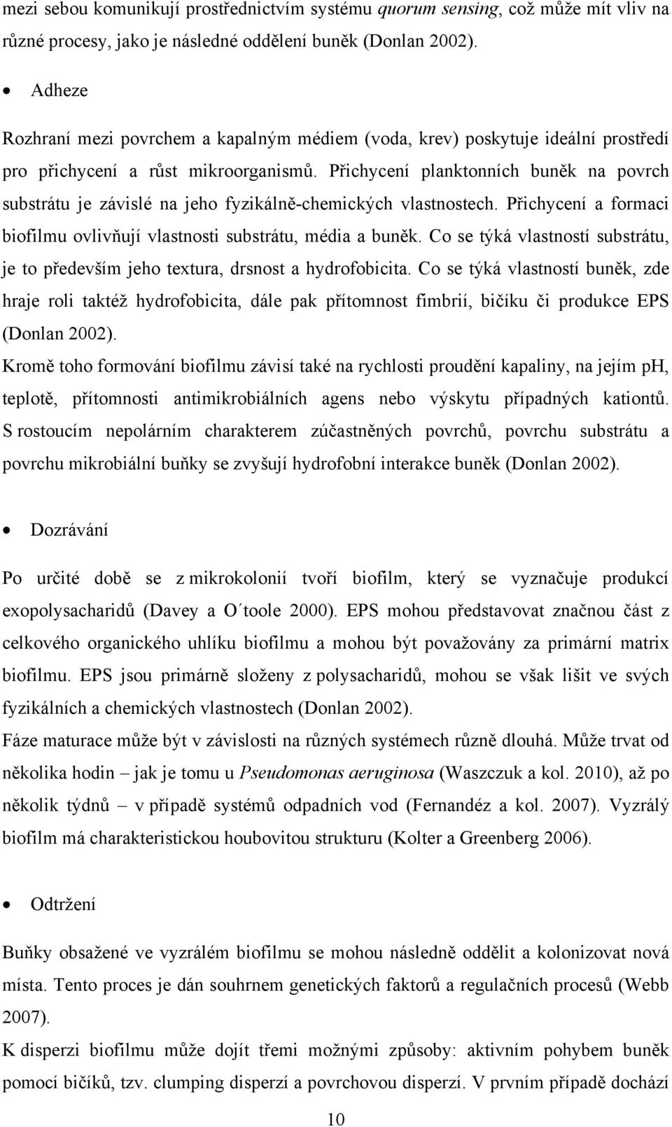 Přichycení planktonních buněk na povrch substrátu je závislé na jeho fyzikálně-chemických vlastnostech. Přichycení a formaci biofilmu ovlivňují vlastnosti substrátu, média a buněk.