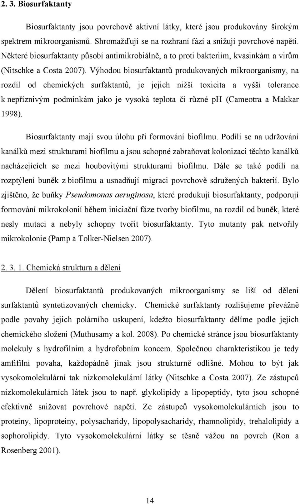 Výhodou biosurfaktantů produkovaných mikroorganismy, na rozdíl od chemických surfaktantů, je jejich nižší toxicita a vyšší tolerance k nepříznivým podmínkám jako je vysoká teplota či různé ph